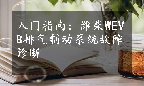 入门指南：潍柴WEVB排气制动系统故障诊断