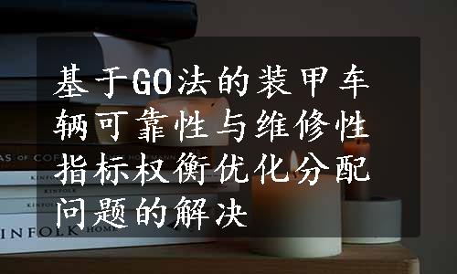 基于GO法的装甲车辆可靠性与维修性指标权衡优化分配问题的解决