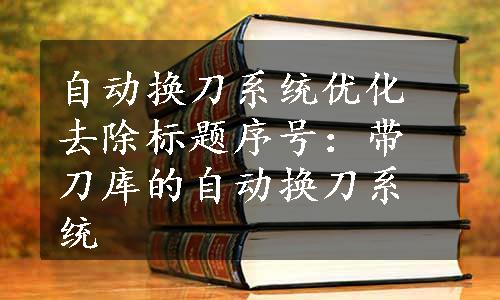 自动换刀系统优化去除标题序号：带刀库的自动换刀系统