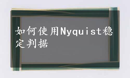 如何使用Nyquist稳定判据