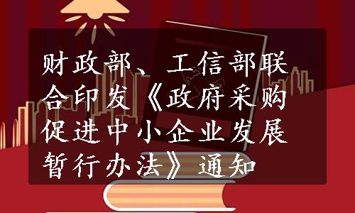 财政部、工信部联合印发《政府采购促进中小企业发展暂行办法》通知