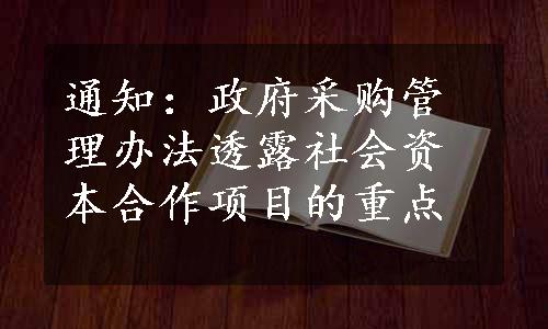 通知：政府采购管理办法透露社会资本合作项目的重点