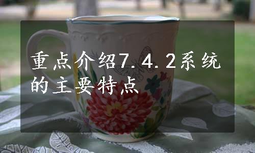 重点介绍7.4.2系统的主要特点