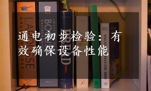 通电初步检验：有效确保设备性能