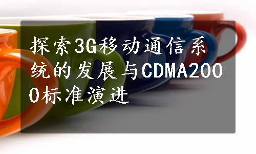 探索3G移动通信系统的发展与CDMA2000标准演进