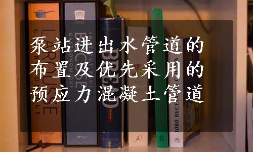 泵站进出水管道的布置及优先采用的预应力混凝土管道