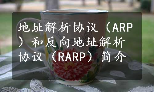 地址解析协议（ARP）和反向地址解析协议（RARP）简介