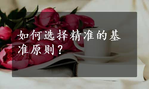 如何选择精准的基准原则？