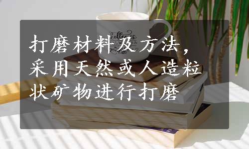 打磨材料及方法，采用天然或人造粒状矿物进行打磨