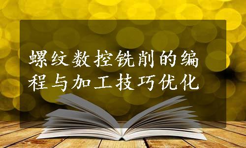 螺纹数控铣削的编程与加工技巧优化