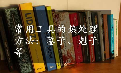 常用工具的热处理方法：錾子、剋子等