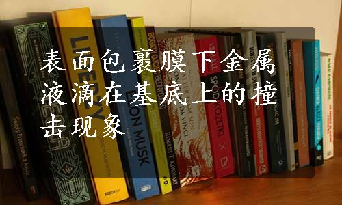 表面包裹膜下金属液滴在基底上的撞击现象