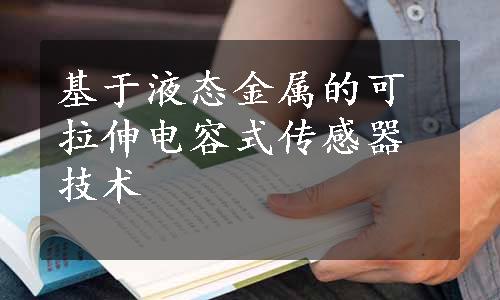 基于液态金属的可拉伸电容式传感器技术