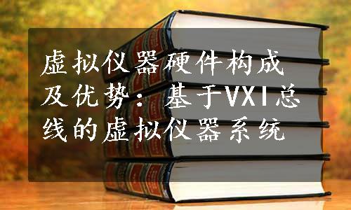 虚拟仪器硬件构成及优势：基于VXI总线的虚拟仪器系统