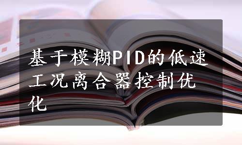 基于模糊PID的低速工况离合器控制优化