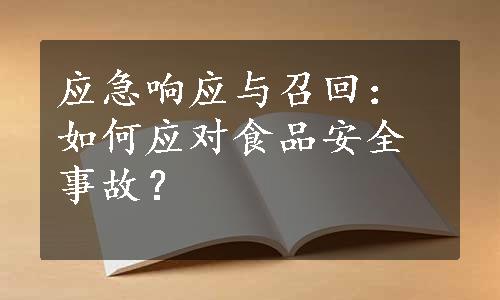 应急响应与召回：如何应对食品安全事故？