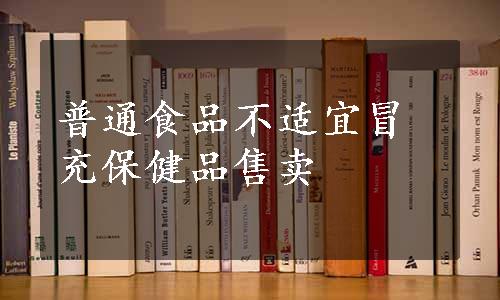 普通食品不适宜冒充保健品售卖