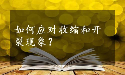 如何应对收缩和开裂现象？