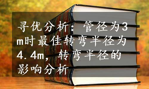 寻优分析：管径为3m时最佳转弯半径为4.4m，转弯半径的影响分析