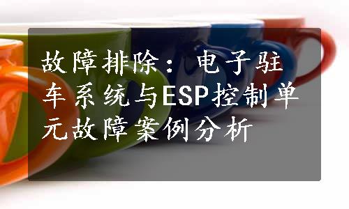 故障排除：电子驻车系统与ESP控制单元故障案例分析