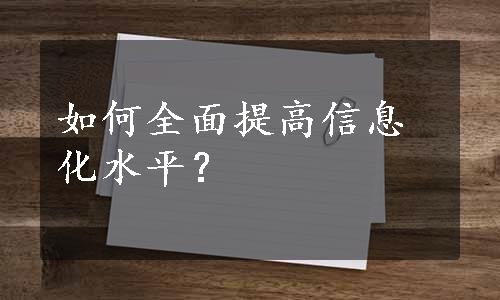 如何全面提高信息化水平？