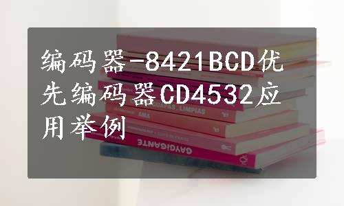 编码器-8421BCD优先编码器CD4532应用举例