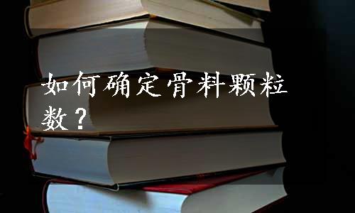 如何确定骨料颗粒数？