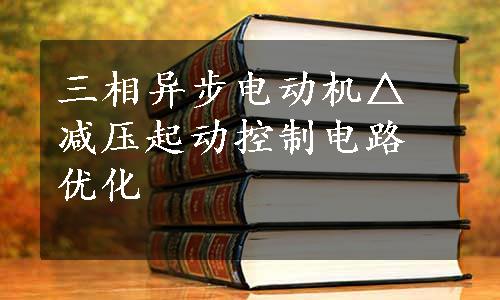 三相异步电动机△减压起动控制电路优化