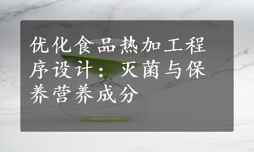 优化食品热加工程序设计：灭菌与保养营养成分