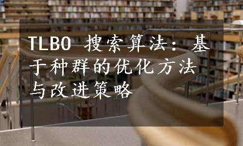 TLBO 搜索算法：基于种群的优化方法与改进策略