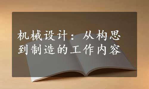 机械设计：从构思到制造的工作内容