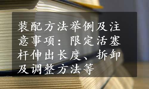 装配方法举例及注意事项：限定活塞杆伸出长度、拆卸及调整方法等