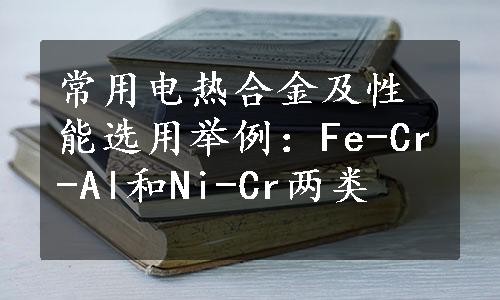 常用电热合金及性能选用举例：Fe-Cr-Al和Ni-Cr两类