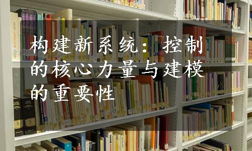 构建新系统：控制的核心力量与建模的重要性