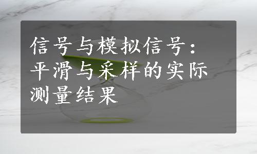 信号与模拟信号：平滑与采样的实际测量结果