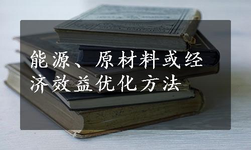 能源、原材料或经济效益优化方法