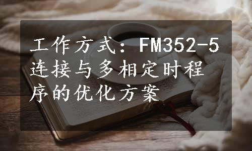 工作方式：FM352-5连接与多相定时程序的优化方案