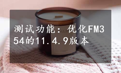 测试功能：优化FM354的11.4.9版本