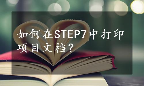 如何在STEP7中打印项目文档？