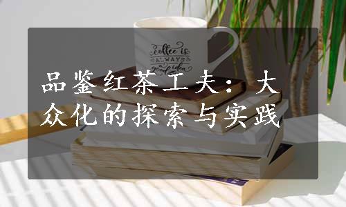 品鉴红茶工夫：大众化的探索与实践