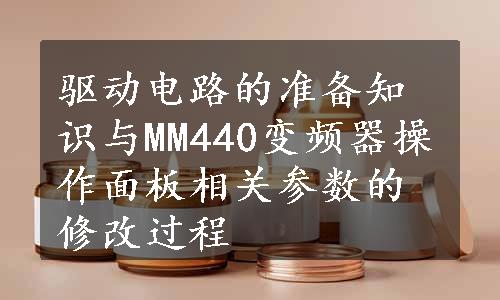 驱动电路的准备知识与MM440变频器操作面板相关参数的修改过程