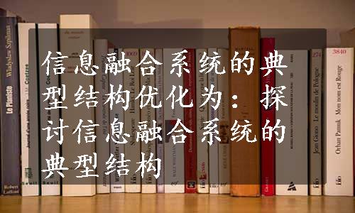 信息融合系统的典型结构优化为：探讨信息融合系统的典型结构