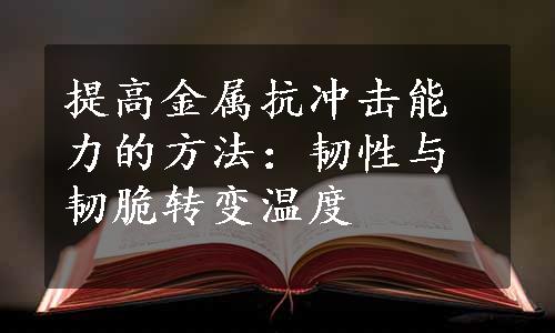 提高金属抗冲击能力的方法：韧性与韧脆转变温度