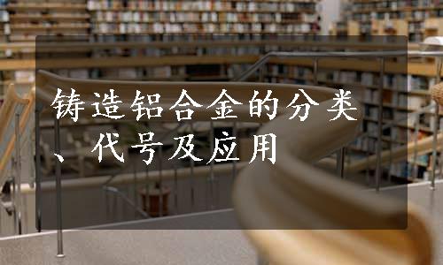 铸造铝合金的分类、代号及应用