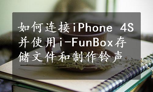 如何连接iPhone 4S并使用i-FunBox存储文件和制作铃声