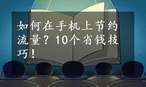 如何在手机上节约流量？10个省钱技巧！