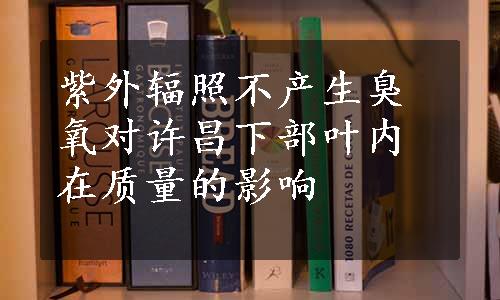 紫外辐照不产生臭氧对许昌下部叶内在质量的影响