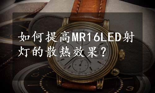 如何提高MR16LED射灯的散热效果？