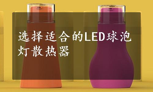 选择适合的LED球泡灯散热器