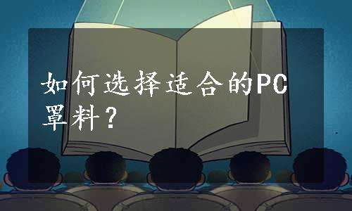 如何选择适合的PC罩料？